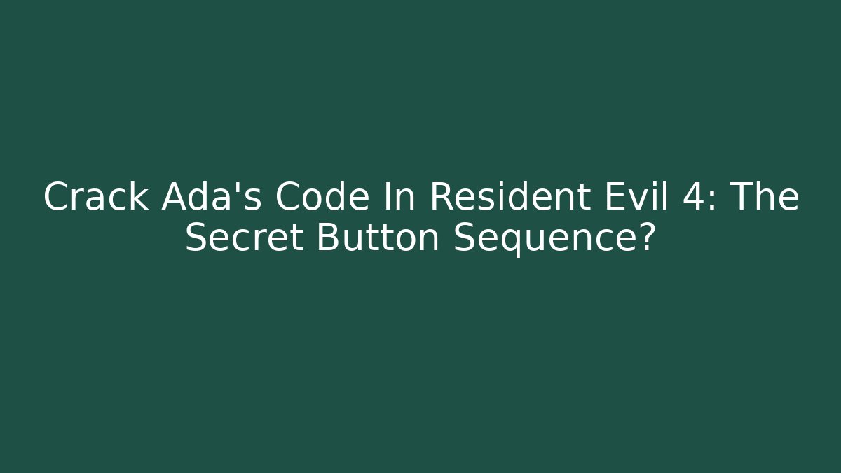 Crack Ada's Code In Resident Evil 4: The Secret Button Sequence?