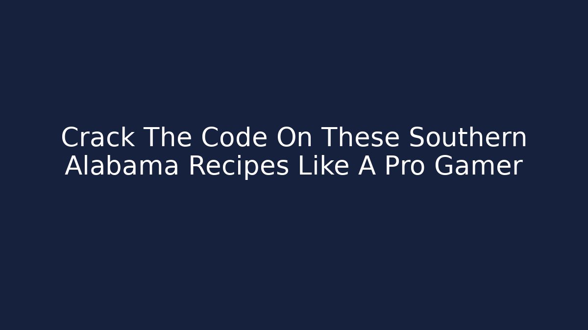 Crack The Code On These Southern Alabama Recipes Like A Pro Gamer