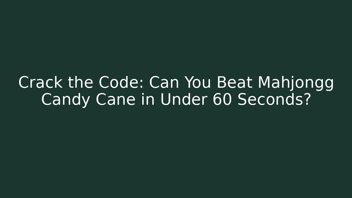 Crack the Code: Can You Beat Mahjongg Candy Cane in Under 60 Seconds?