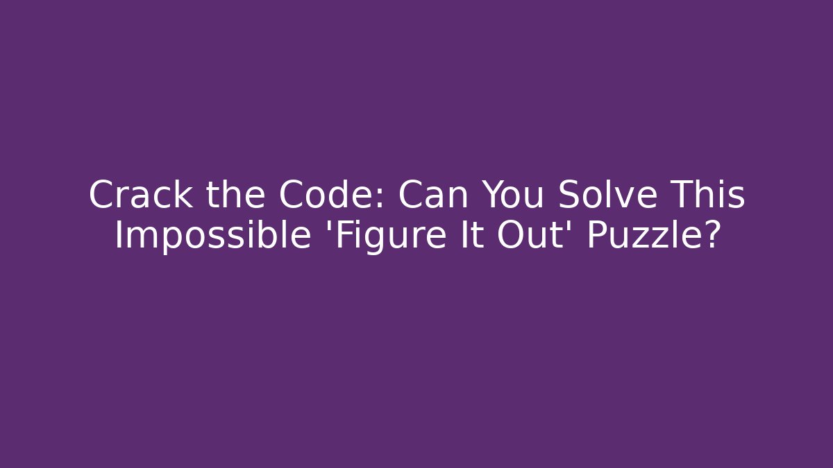 Crack the Code: Can You Solve This Impossible 'Figure It Out' Puzzle?