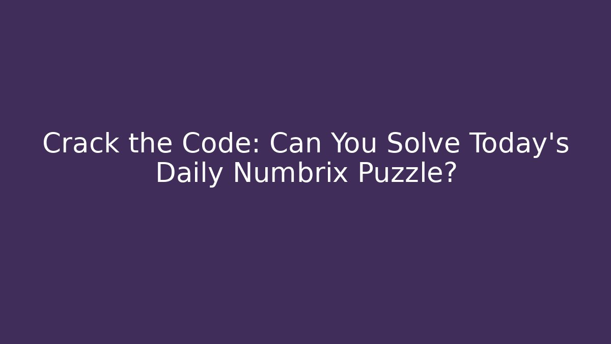 Crack the Code: Can You Solve Today's Daily Numbrix Puzzle?