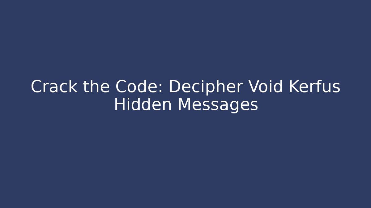 Crack the Code: Decipher Void Kerfus Hidden Messages