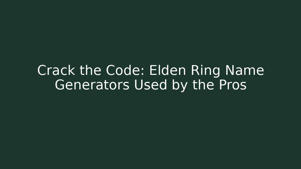 Crack the Code: Elden Ring Name Generators Used by the Pros