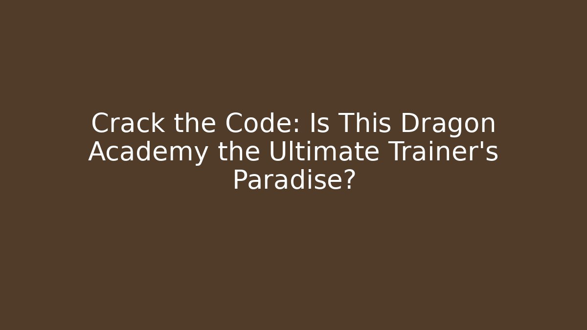 Crack the Code: Is This Dragon Academy the Ultimate Trainer's Paradise?