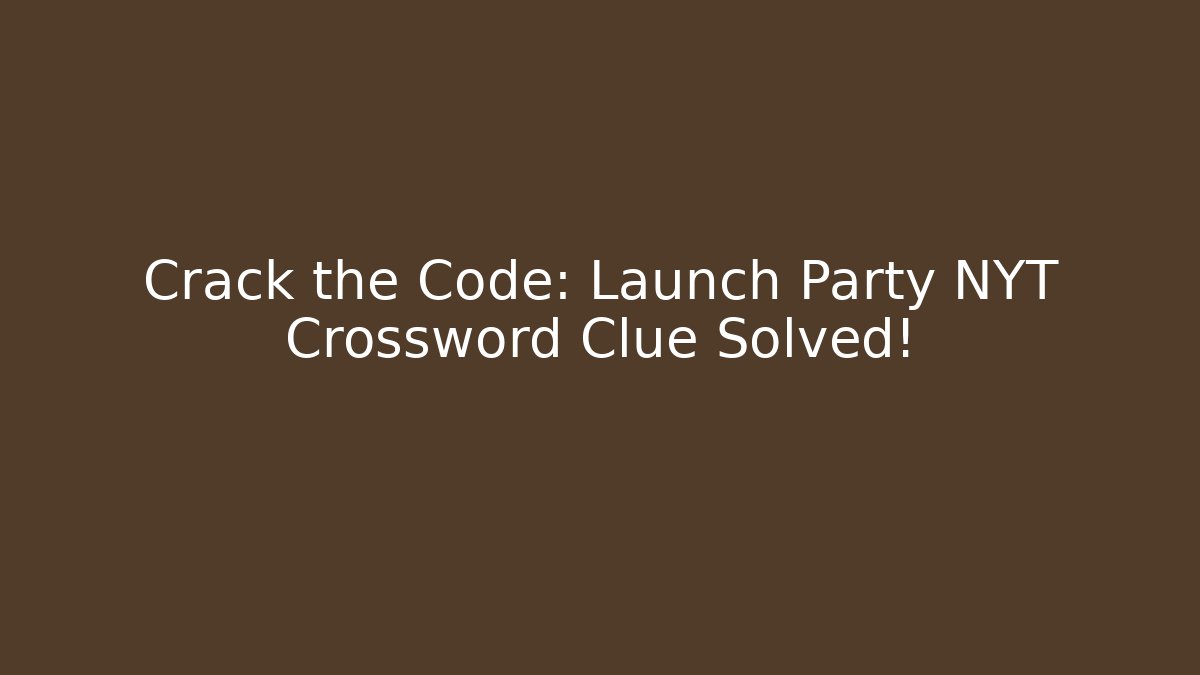 Crack the Code: Launch Party NYT Crossword Clue Solved!