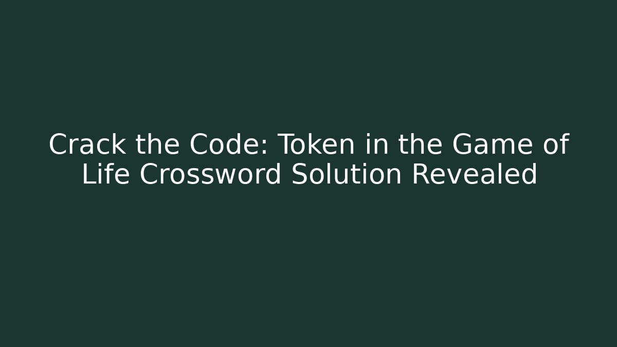 Crack the Code: Token in the Game of Life Crossword Solution Revealed
