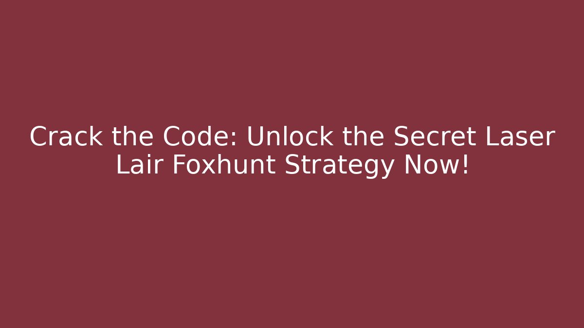 Crack the Code: Unlock the Secret Laser Lair Foxhunt Strategy Now!