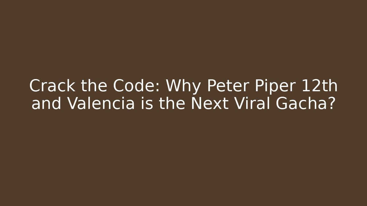 Crack the Code: Why Peter Piper 12th and Valencia is the Next Viral Gacha?