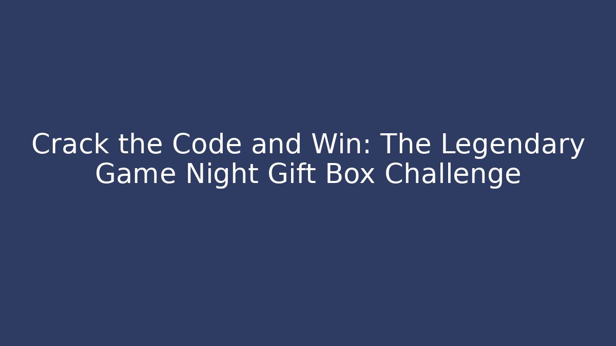Crack the Code and Win: The Legendary Game Night Gift Box Challenge
