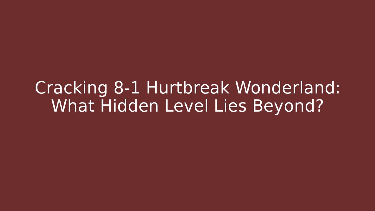 Cracking 8-1 Hurtbreak Wonderland: What Hidden Level Lies Beyond?