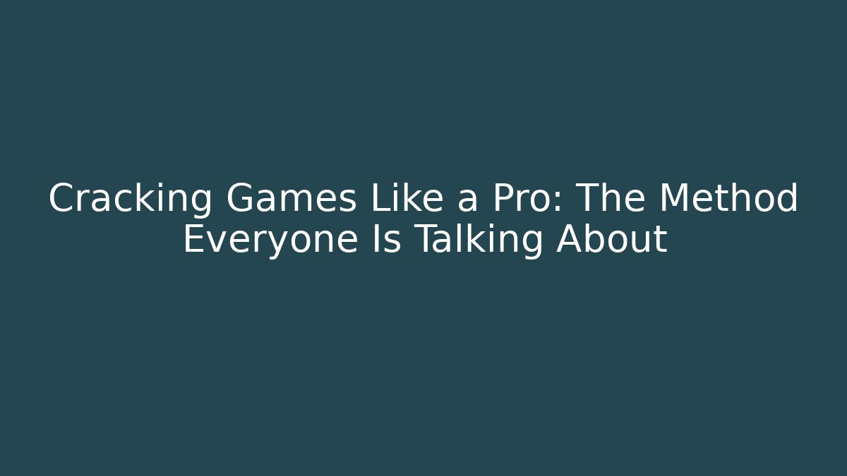 Cracking Games Like a Pro: The Method Everyone Is Talking About - Smart Esu