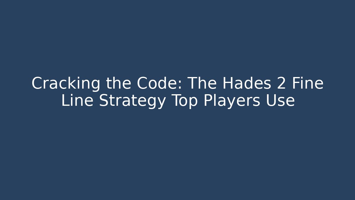 Cracking the Code: The Hades 2 Fine Line Strategy Top Players Use