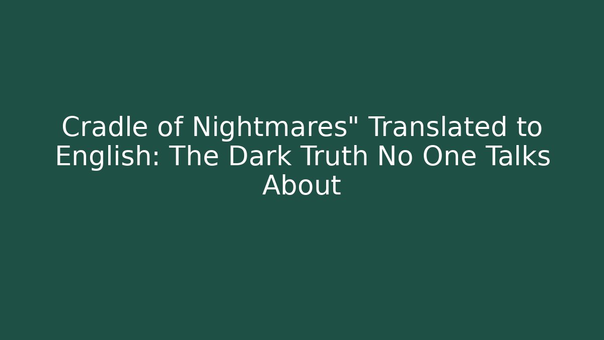Cradle of Nightmares" Translated to English: The Dark Truth No One Talks About