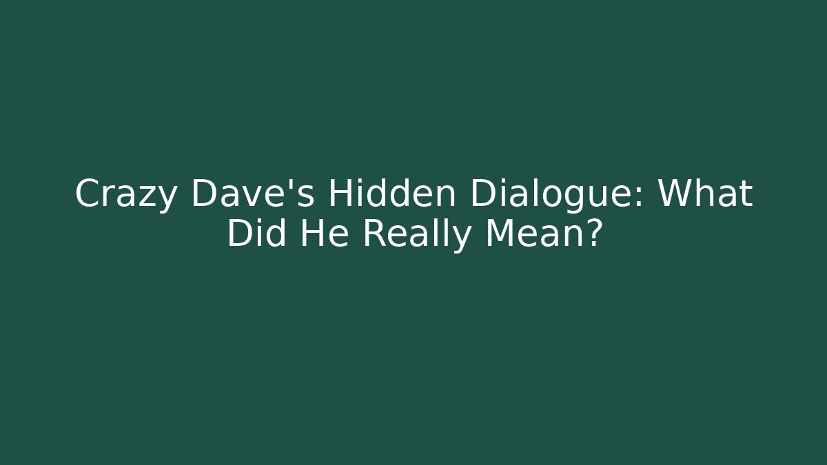 Crazy Dave's Hidden Dialogue: What Did He Really Mean?