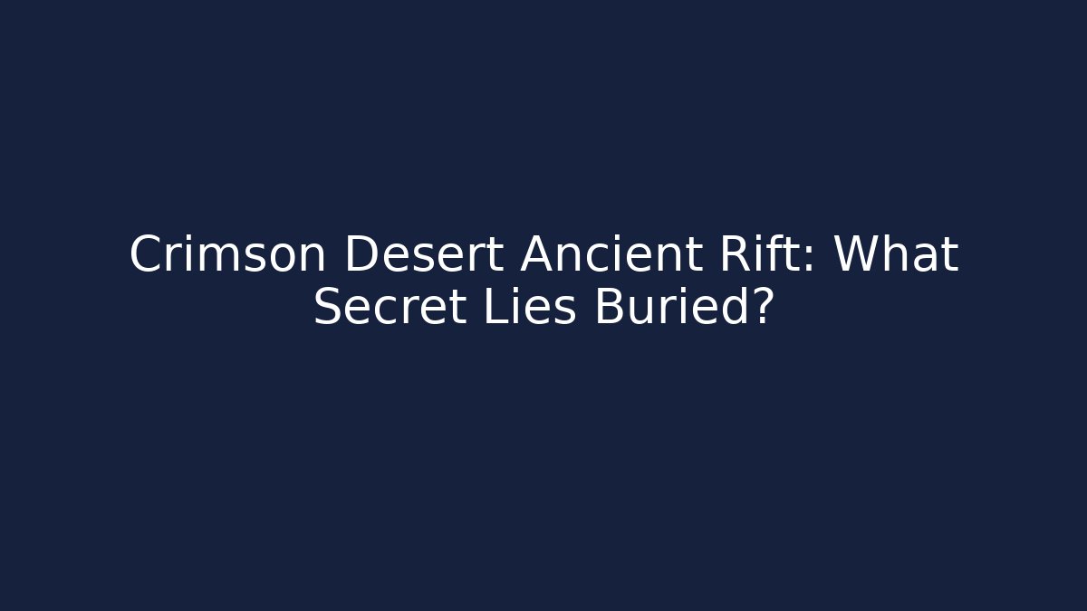 Crimson Desert Ancient Rift: What Secret Lies Buried?