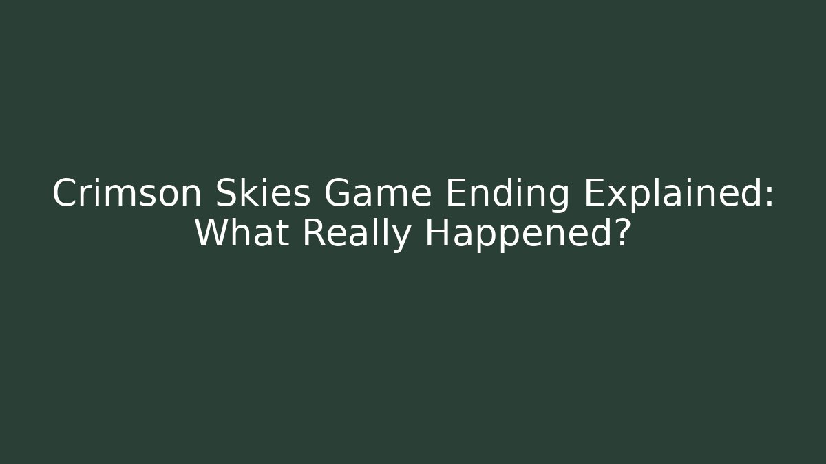 Crimson Skies Game Ending Explained: What Really Happened?