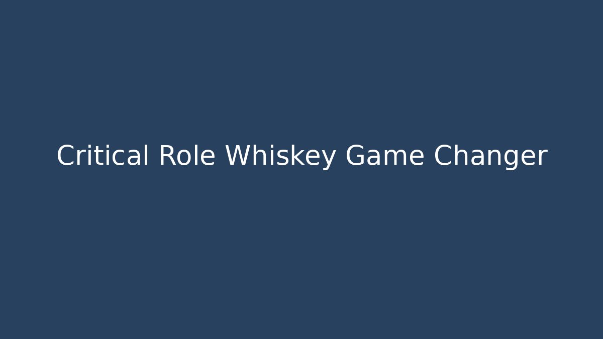 Critical Role Whiskey Game Changer - Smart Esu
