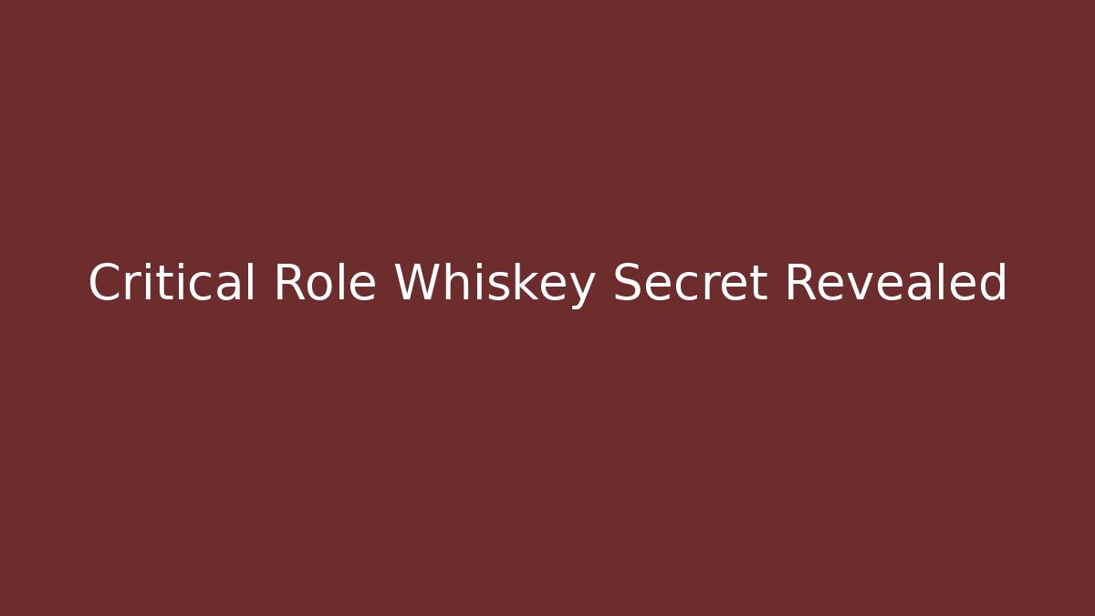 Critical Role Whiskey Secret Revealed