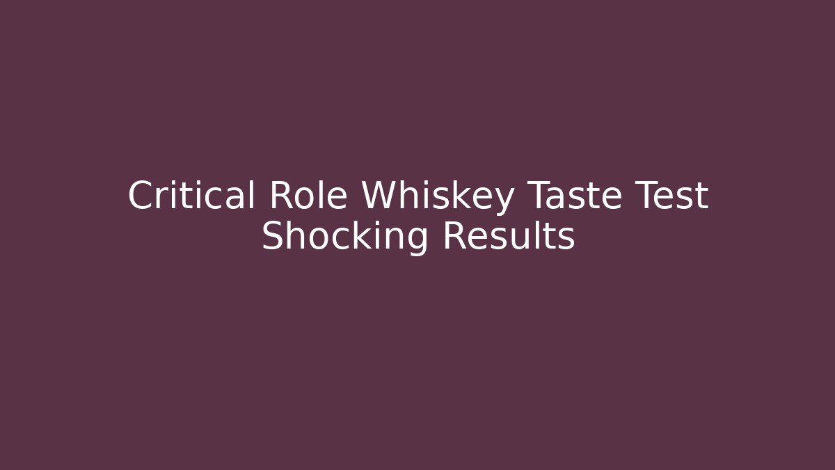 Critical Role Whiskey Taste Test Shocking Results