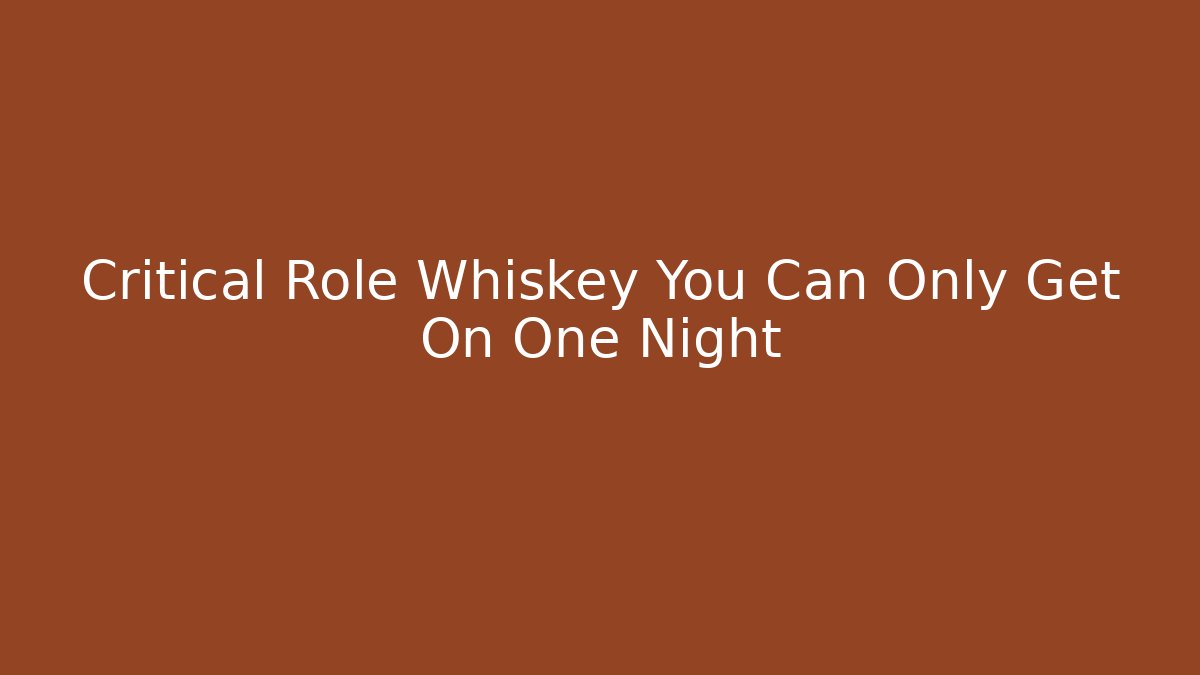 Critical Role Whiskey You Can Only Get On One Night