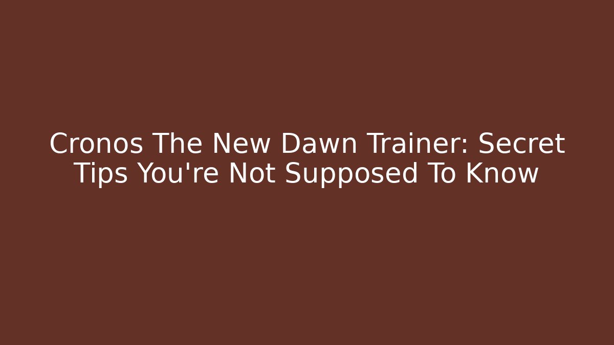 Cronos The New Dawn Trainer: Secret Tips You’re Not Supposed To Know