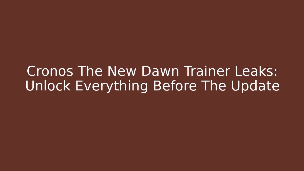 Cronos The New Dawn Trainer Leaks: Unlock Everything Before The Update