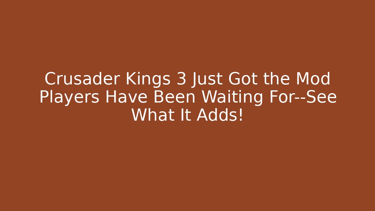 Crusader Kings 3 Just Got the Mod Players Have Been Waiting For—See What It Adds!