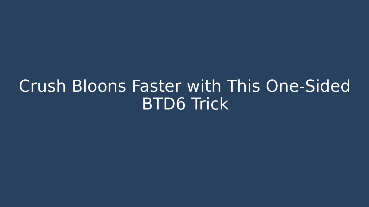Crush Bloons Faster with This One-Sided BTD6 Trick