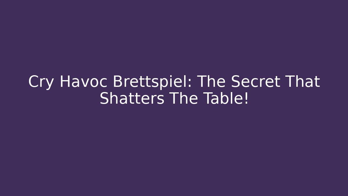 Cry Havoc Brettspiel: The Secret That Shatters The Table!