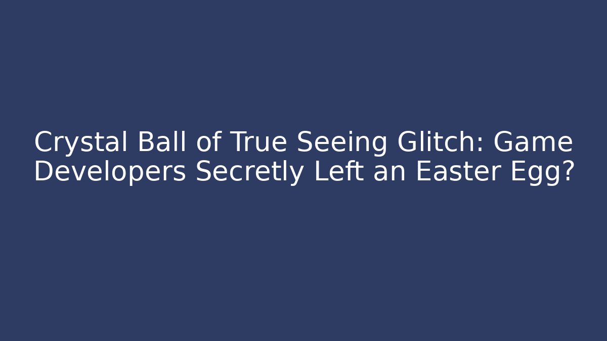 Crystal Ball of True Seeing Glitch: Game Developers Secretly Left an Easter Egg?