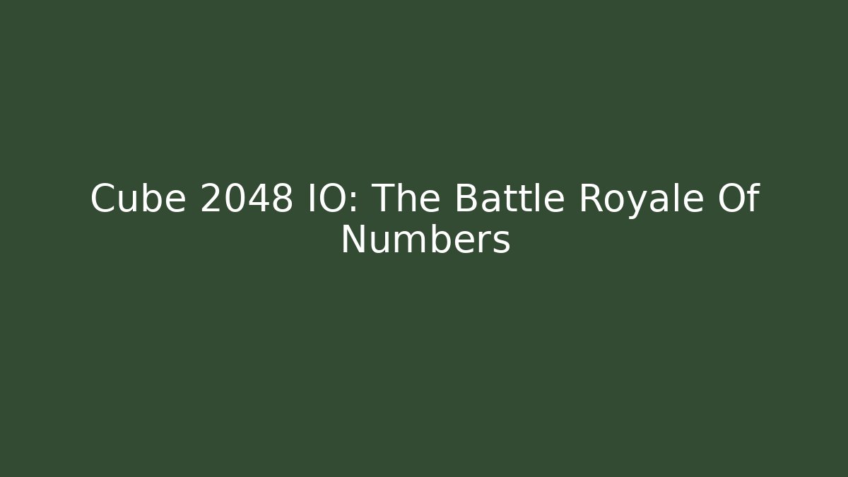 Cube 2048 IO: The Battle Royale Of Numbers