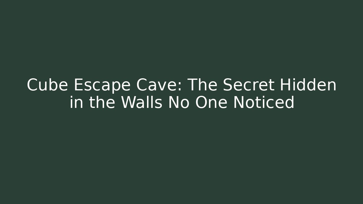 Cube Escape Cave: The Secret Hidden in the Walls No One Noticed - Smart Esu