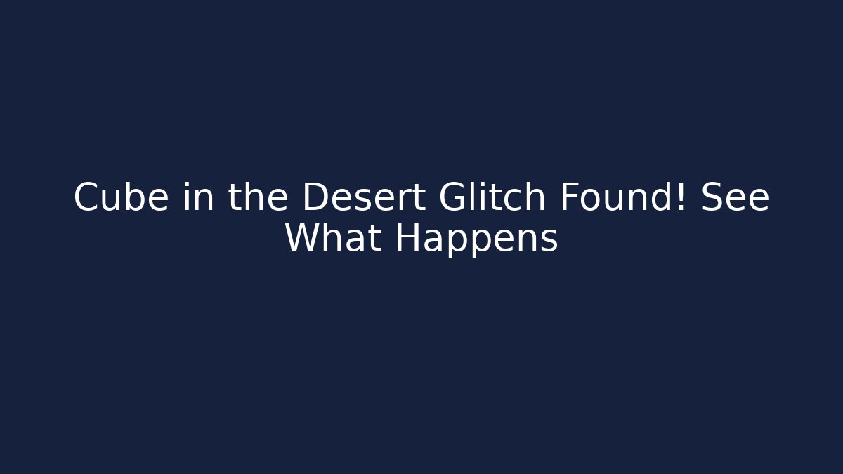 Cube in the Desert Glitch Found! See What Happens - Smart Esu