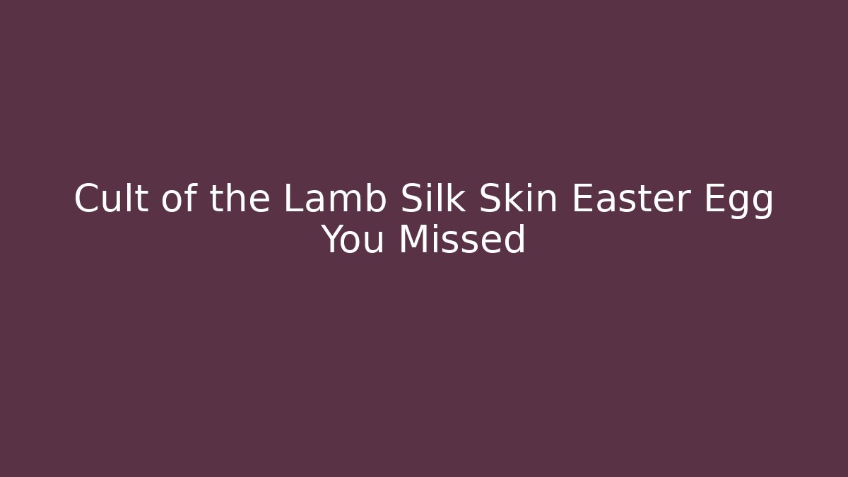 Cult of the Lamb Silk Skin Easter Egg You Missed