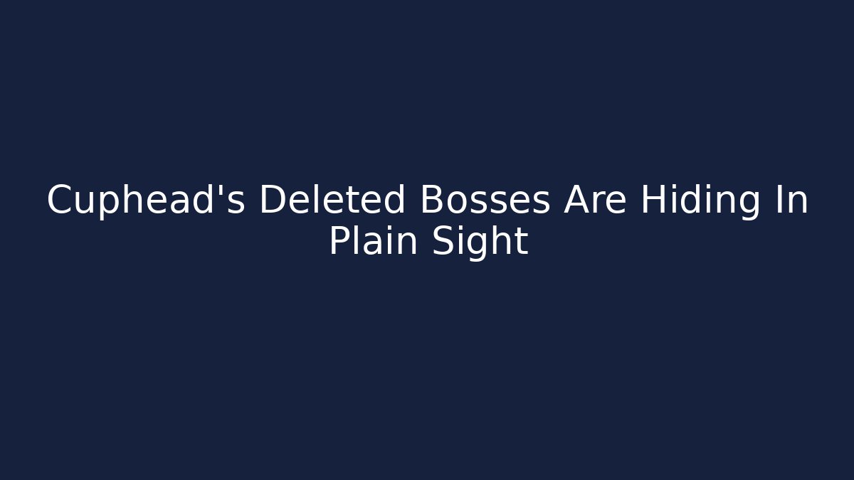 Cuphead's Deleted Bosses Are Hiding In Plain Sight