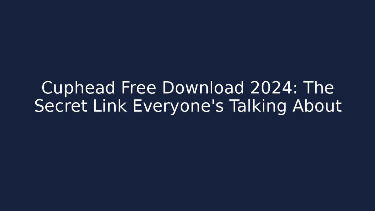 Cuphead Free Download 2024: The Secret Link Everyone's Talking About
