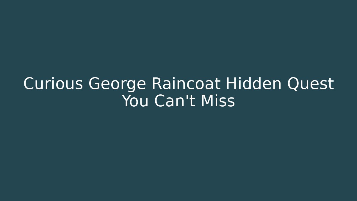 Curious George Raincoat Hidden Quest You Can't Miss