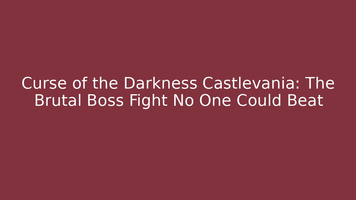 Curse of the Darkness Castlevania: The Brutal Boss Fight No One Could Beat