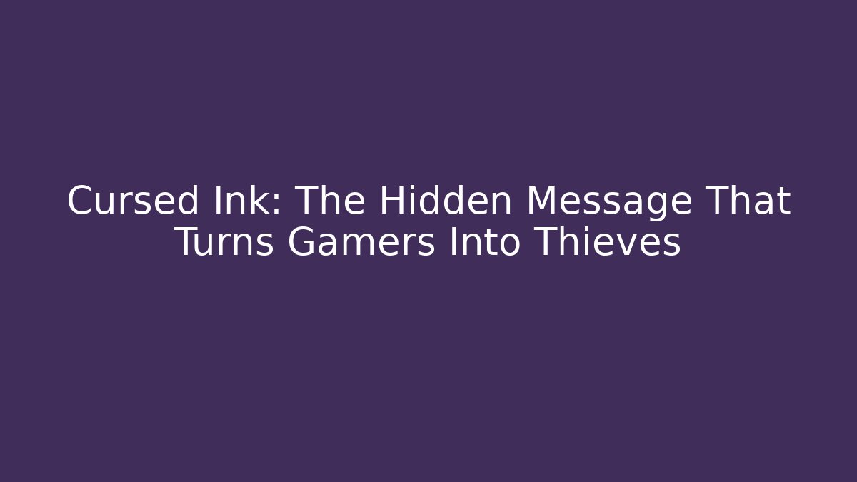 Cursed Ink: The Hidden Message That Turns Gamers Into Thieves