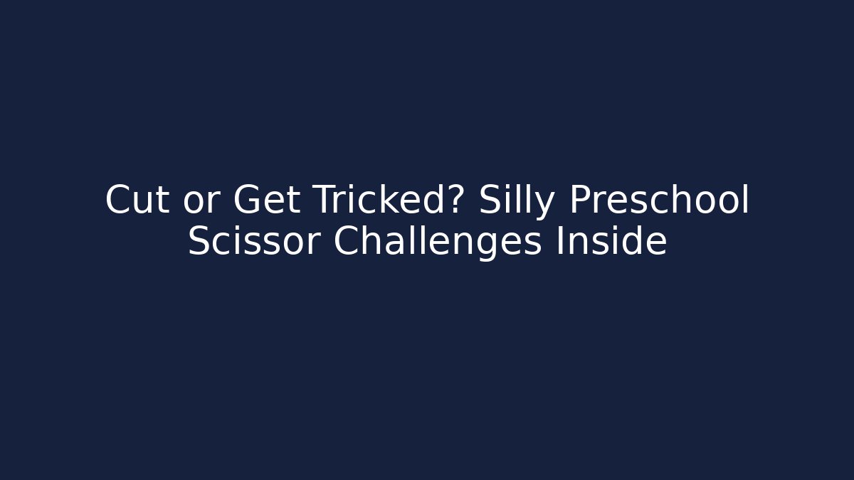 Cut or Get Tricked? Silly Preschool Scissor Challenges Inside