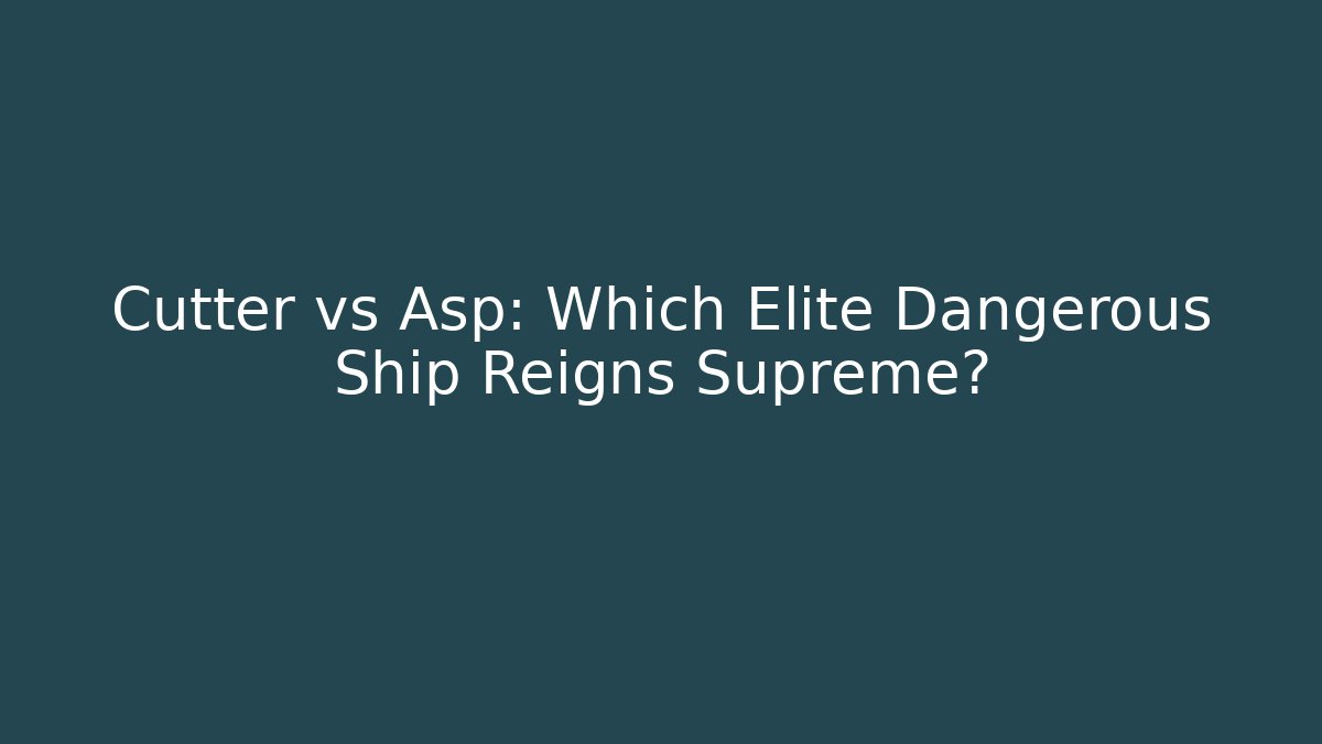 Cutter vs Asp: Which Elite Dangerous Ship Reigns Supreme?