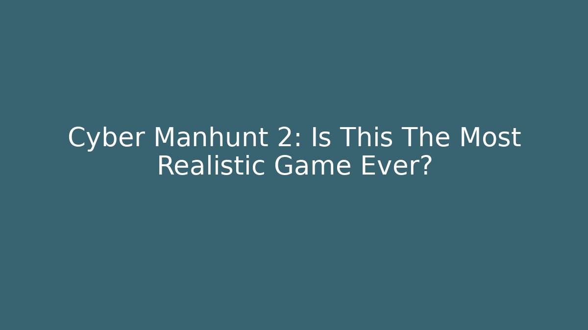 Cyber Manhunt 2: Is This The Most Realistic Game Ever?