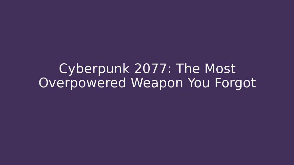 Cyberpunk 2077: The Most Overpowered Weapon You Forgot