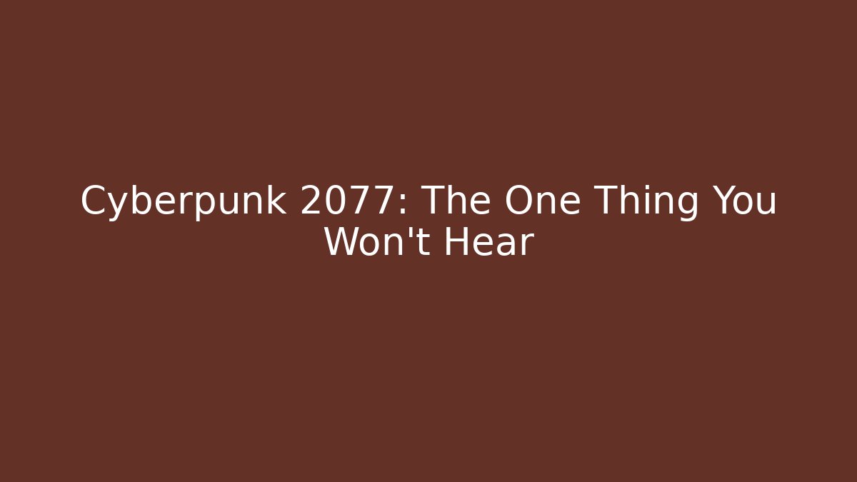 Cyberpunk 2077: The One Thing You Won't Hear