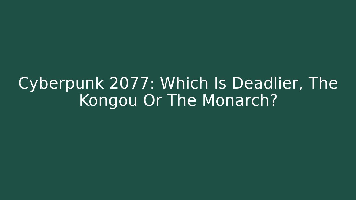 Cyberpunk 2077: Which Is Deadlier, The Kongou Or The Monarch?