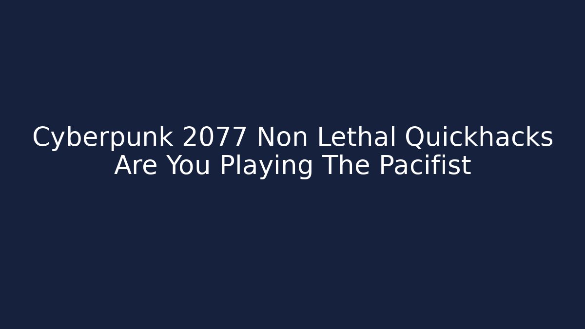 Cyberpunk 2077 Non Lethal Quickhacks Are You Playing The Pacifist