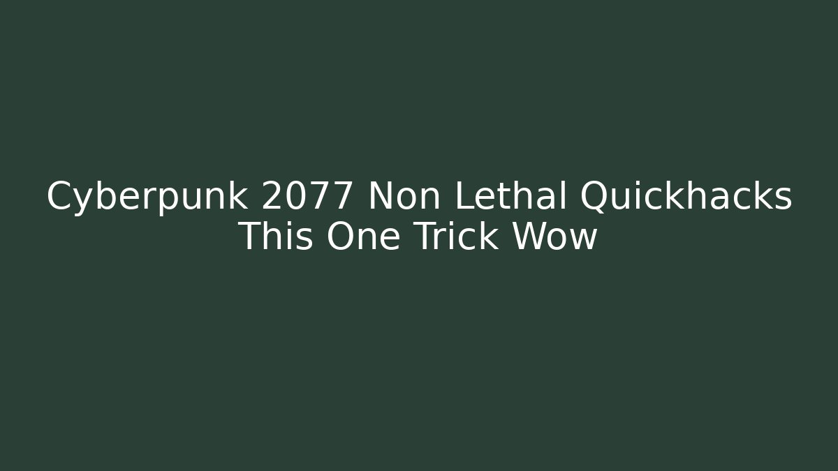 Cyberpunk 2077 Non Lethal Quickhacks This One Trick Wow