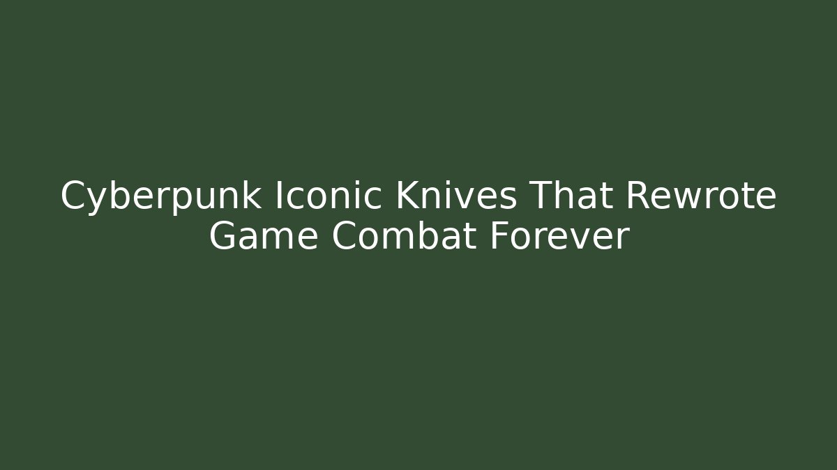 Cyberpunk Iconic Knives That Rewrote Game Combat Forever
