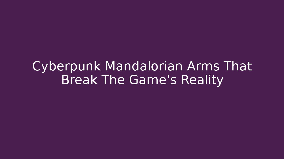Cyberpunk Mandalorian Arms That Break The Game's Reality