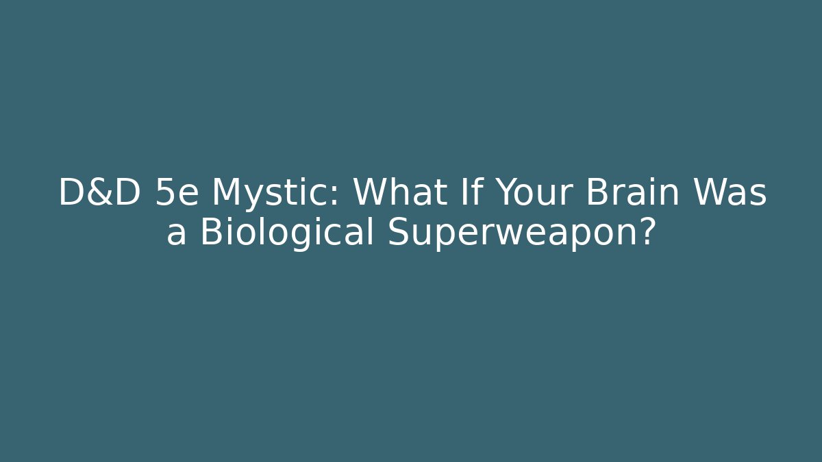 D&D 5e Mystic: What If Your Brain Was a Biological Superweapon?